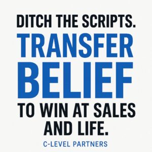 Ditch the Scripts. Transfer Belief to Win at Sales.